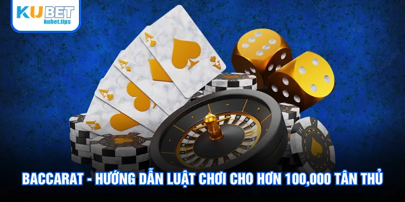 Baccarat - Hướng Dẫn Luật Chơi Cho Hơn 100,000 Tân Thủ