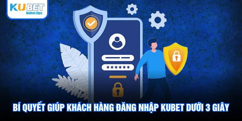 Bí quyết giúp khách hàng đăng nhập Kubet dưới 3 giây Bí quyết giúp khách hàng đăng nhập Kubet dưới 3 giây