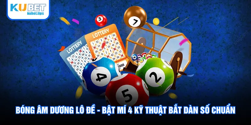 Bóng Âm Dương Lô Đề - Bật Mí 4 Kỹ Thuật Bắt Dàn Số Chuẩn