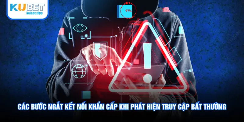 Các bước ngắt kết nối khẩn cấp khi phát hiện truy cập bất thường