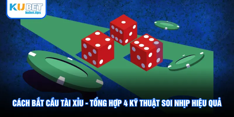 Cách Bắt Cầu Tài Xỉu - Tổng Hợp 4 Kỹ Thuật Soi Nhịp Hiệu Quả
