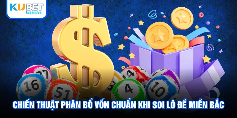 Chiến thuật phân bổ vốn chuẩn khi soi lô đề miền Bắc