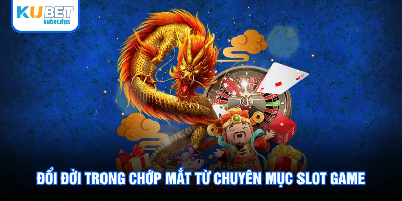 Đổi đời trong chớp mắt từ chuyên mục Slot Game