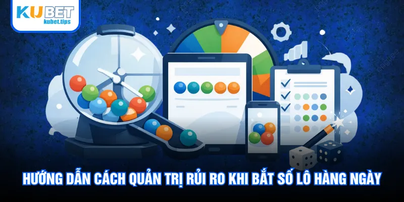 Hướng dẫn cách quản trị rủi ro khi bắt số lô hàng ngày