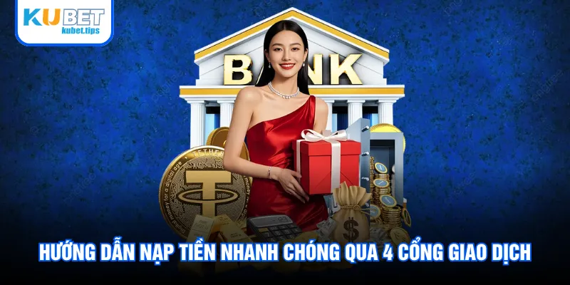 Hướng dẫn nạp tiền nhanh chóng qua 4 cổng giao dịch