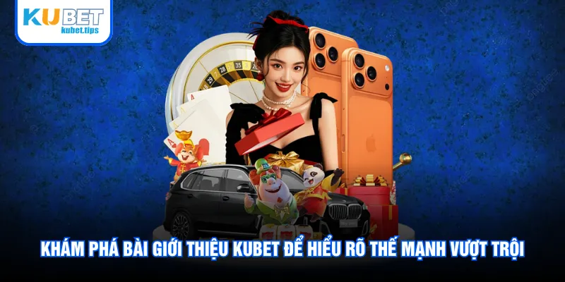 Khám phá bài giới thiệu Kubet để hiểu rõ thế mạnh vượt trội Khám phá bài giới thiệu Kubet để hiểu rõ thế mạnh vượt trội