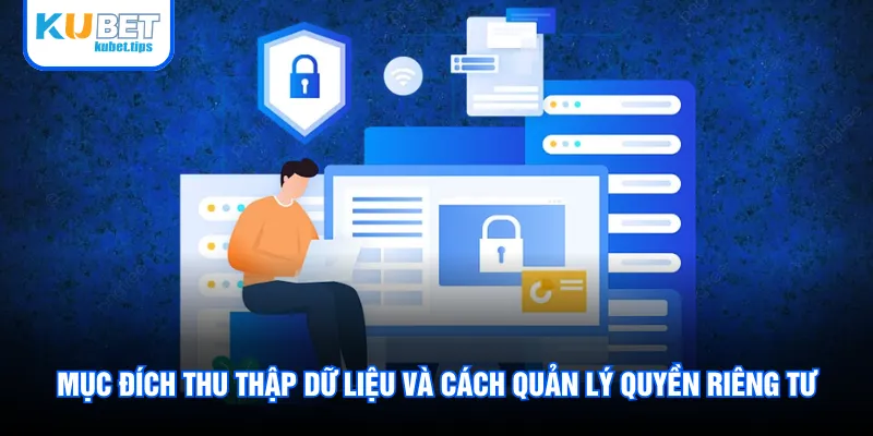 Mục đích thu thập dữ liệu và cách quản lý quyền riêng tư