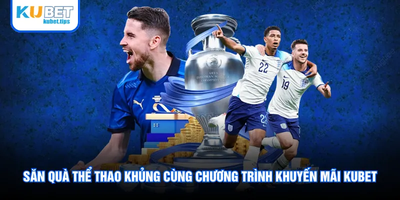 Săn quà thể thao khủng cùng chương trình khuyến mãi Kubet