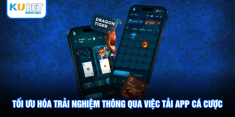 Tối ưu hóa trải nghiệm thông qua việc tải app cá cược