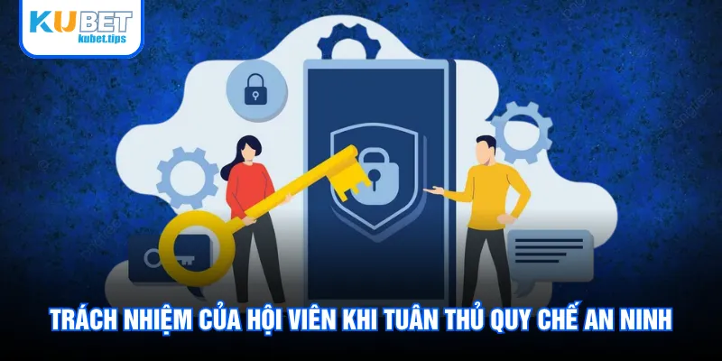 Trách nhiệm của hội viên khi tuân thủ quy chế an ninh Trách nhiệm của hội viên khi tuân thủ quy chế an ninh