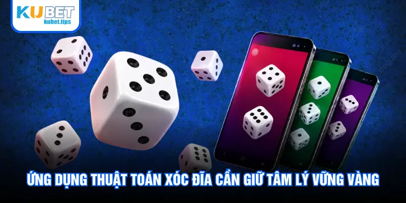 Ứng dụng thuật toán Xóc Đĩa cần giữ tâm lý vững vàng Ứng dụng thuật toán Xóc Đĩa cần giữ tâm lý vững vàng